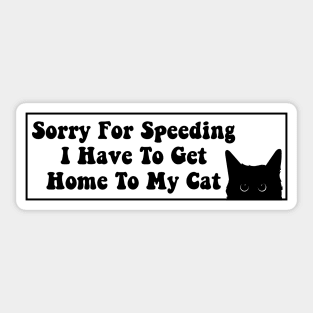 Sorry For Speeding I Have To Get Home To My Cat, Funny Cat Bumper Sticker